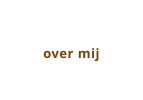over mij